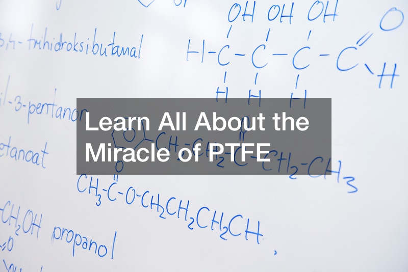 Learn All About the Miracle of PTFE