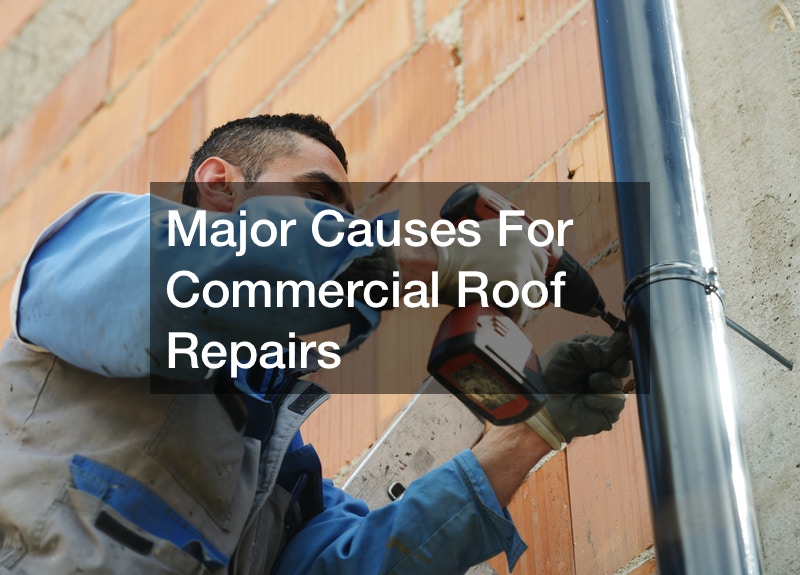 Major Causes For Commercial Roof Repairs