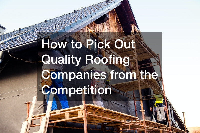 How to Pick Out Quality Roofing Companies from the Competition