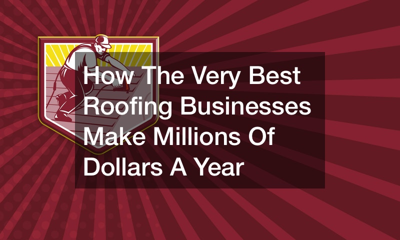 How The Very Best Roofing Businesses Make Millions Of Dollars A Year