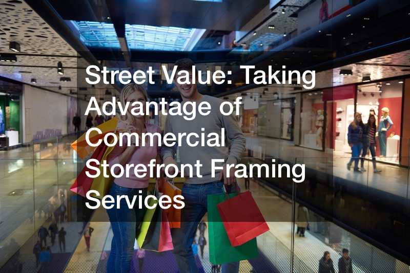 Street Value  Taking Advantage of Commercial Storefront Framing Services