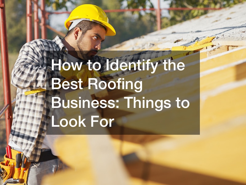 How to Identify the Best Roofing Business  Things to Look For