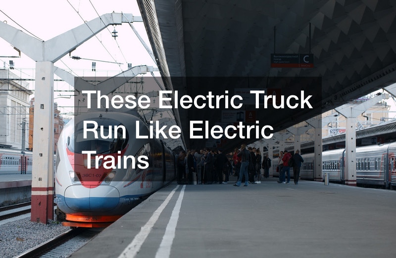 These Electric Truck Run Like Electric Trains