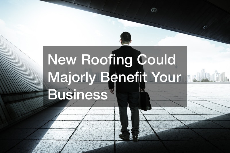 New Roofing Could Majorly Benefit Your Business