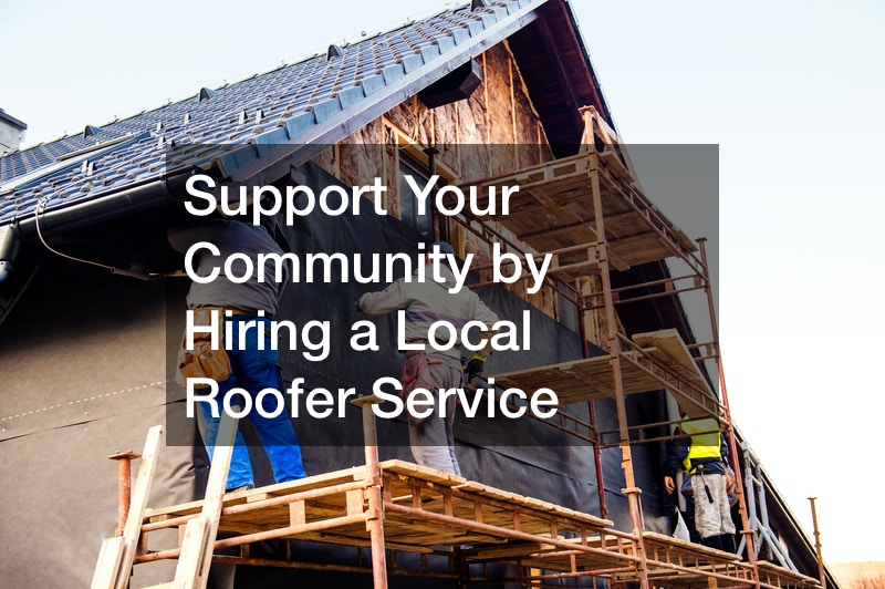 Support Your Community by Hiring a Local Roofer Service