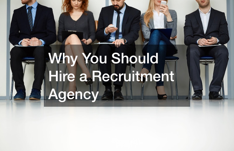 Why You Should Hire a Recruitment Agency