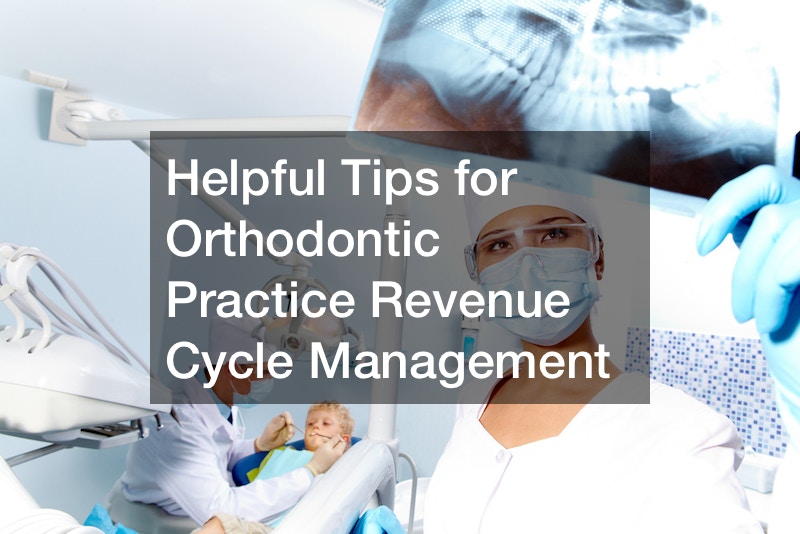 Helpful Tips for Orthodontic Practice Revenue Cycle Management