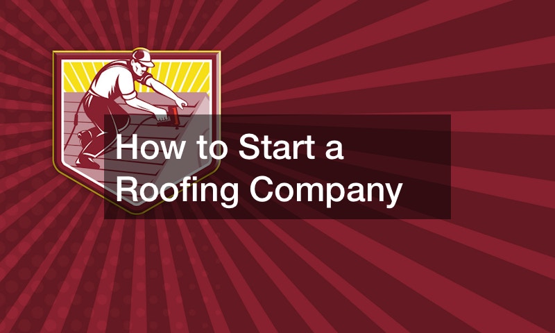 How to Start a Roofing Company