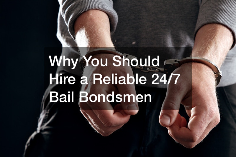 Why You Should Hire a Reliable 24/7 Bail Bondsmen